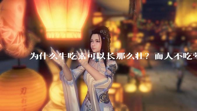 为什么牛吃素可以长那么壮？而人不吃荤就不行？