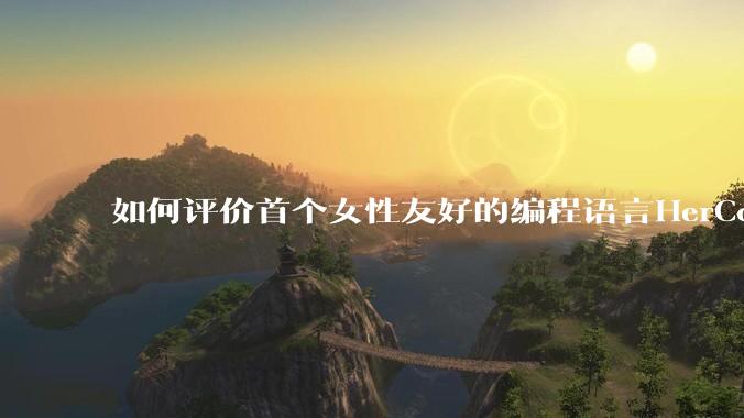 如何评价首个女性友好的编程语言HerCode?