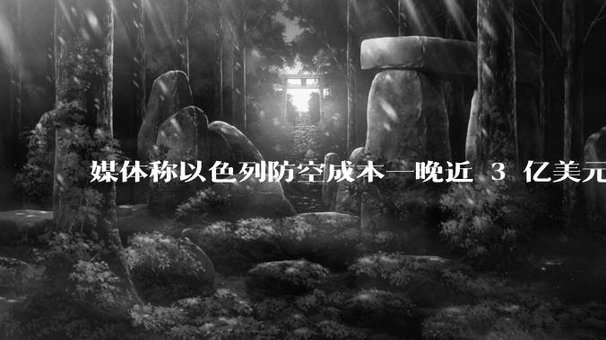 媒体称以色列防空成本一晚近 3 亿美元，最多再撑 12 天，美方会支援吗？若无美补给结果会如何？